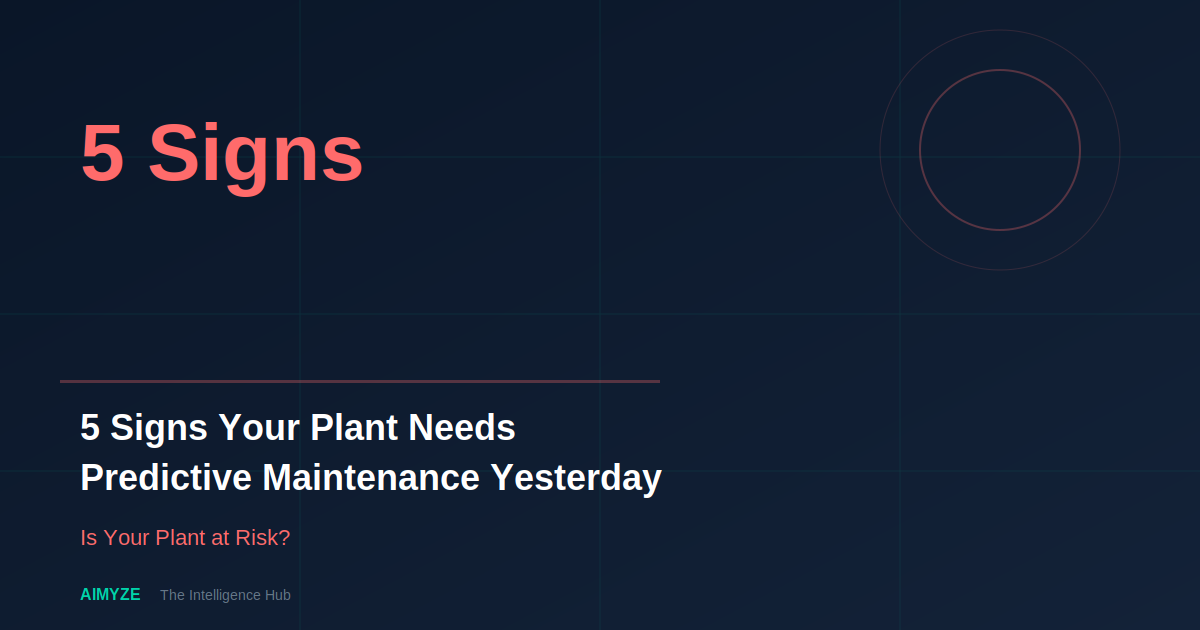 5 Signs Your Plant Needs Predictive Maintenance Yesterday